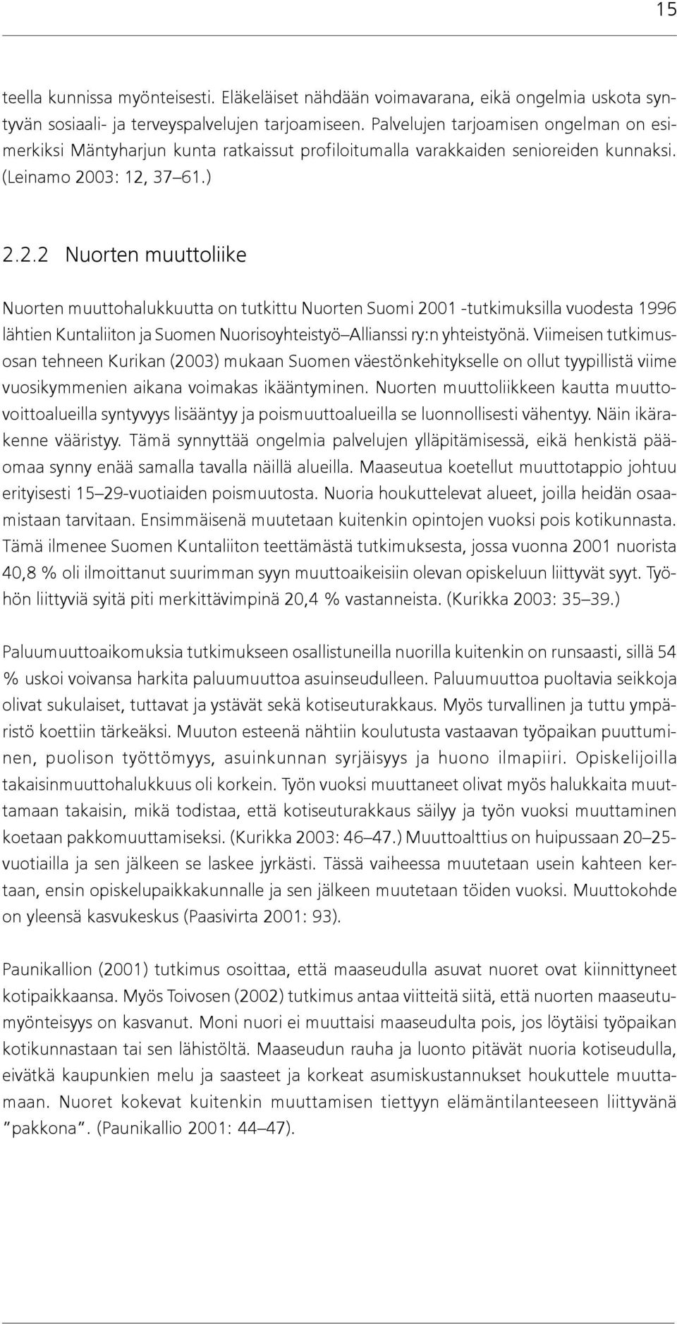 03: 12, 37 61.) 2.2.2 Nuorten muuttoliike Nuorten muuttohalukkuutta on tutkittu Nuorten Suomi 2001 -tutkimuksilla vuodesta 1996 lähtien Kuntaliiton ja Suomen Nuorisoyhteistyö Allianssi ry:n yhteistyönä.