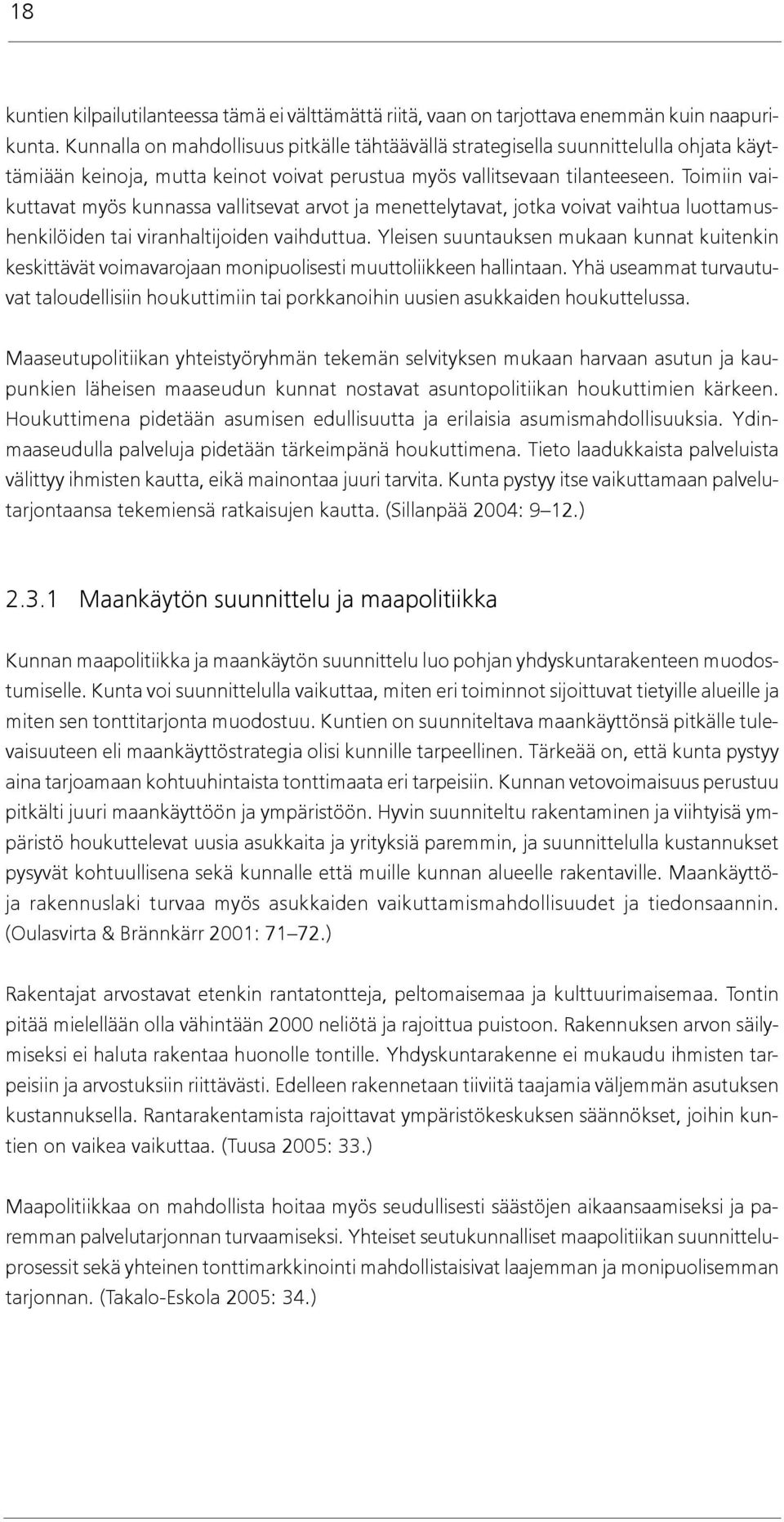 Toimiin vaikuttavat myös kunnassa vallitsevat arvot ja menettelytavat, jotka voivat vaihtua luottamushenkilöiden tai viranhaltijoiden vaihduttua.