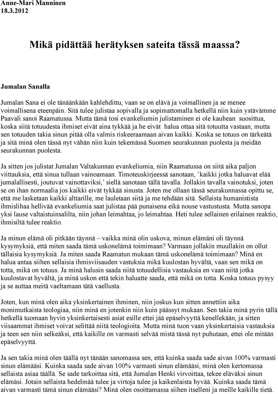 Sitä tulee julistaa sopivalla ja sopimattomalla hetkellä niin kuin ystävämme Paavali sanoi Raamatussa.