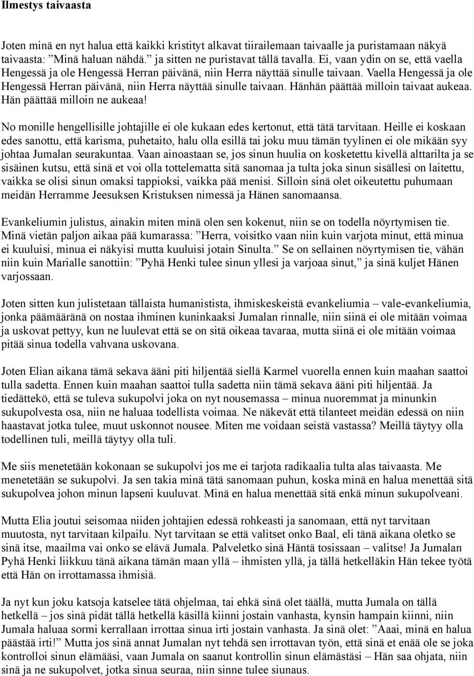 Hänhän päättää milloin taivaat aukeaa. Hän päättää milloin ne aukeaa! No monille hengellisille johtajille ei ole kukaan edes kertonut, että tätä tarvitaan.