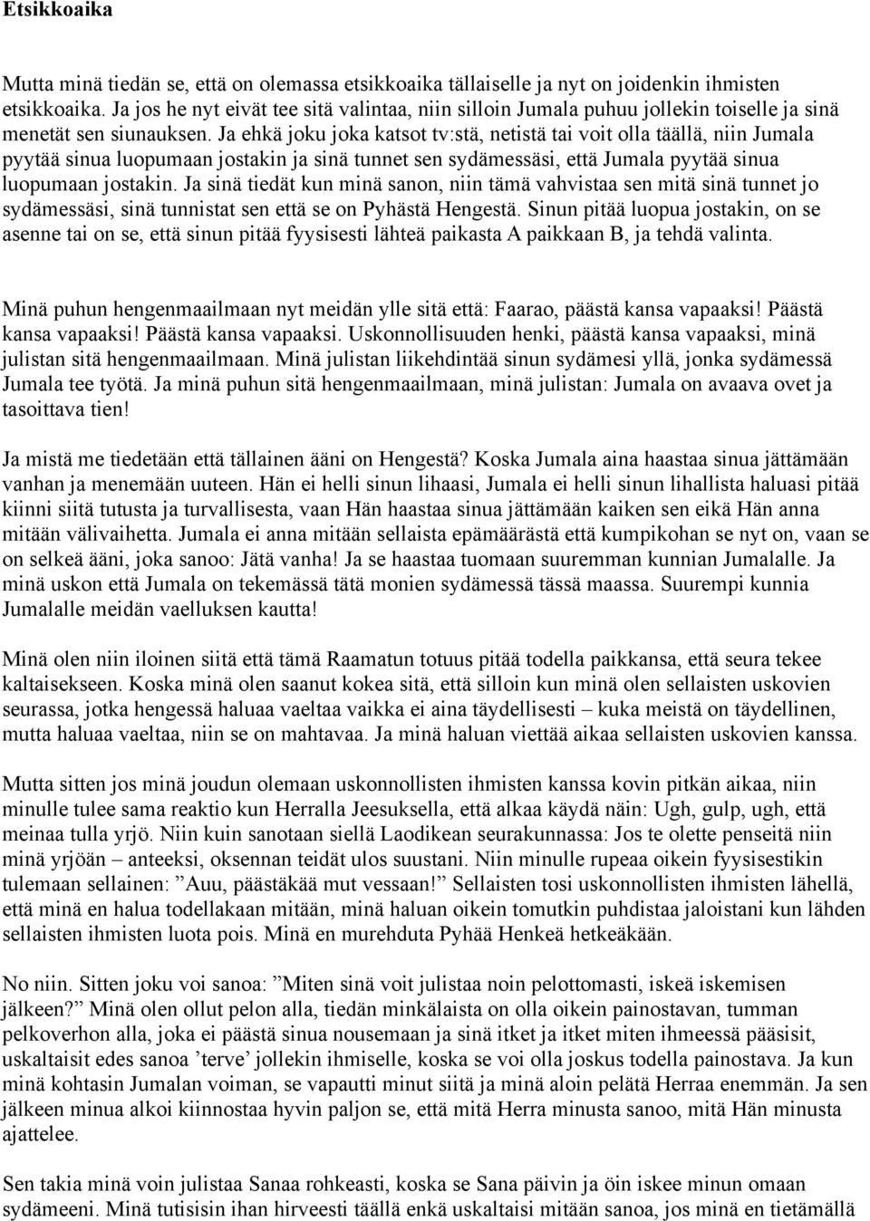 Ja ehkä joku joka katsot tv:stä, netistä tai voit olla täällä, niin Jumala pyytää sinua luopumaan jostakin ja sinä tunnet sen sydämessäsi, että Jumala pyytää sinua luopumaan jostakin.