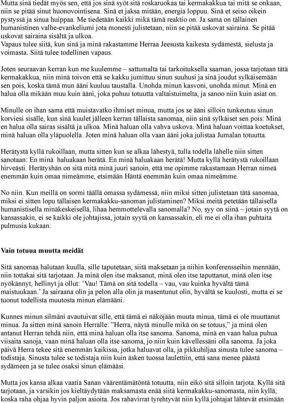 Se pitää uskovat sairaina sisältä ja ulkoa. Vapaus tulee siitä, kun sinä ja minä rakastamme Herraa Jeesusta kaikesta sydämestä, sielusta ja voimasta. Siitä tulee todellinen vapaus.