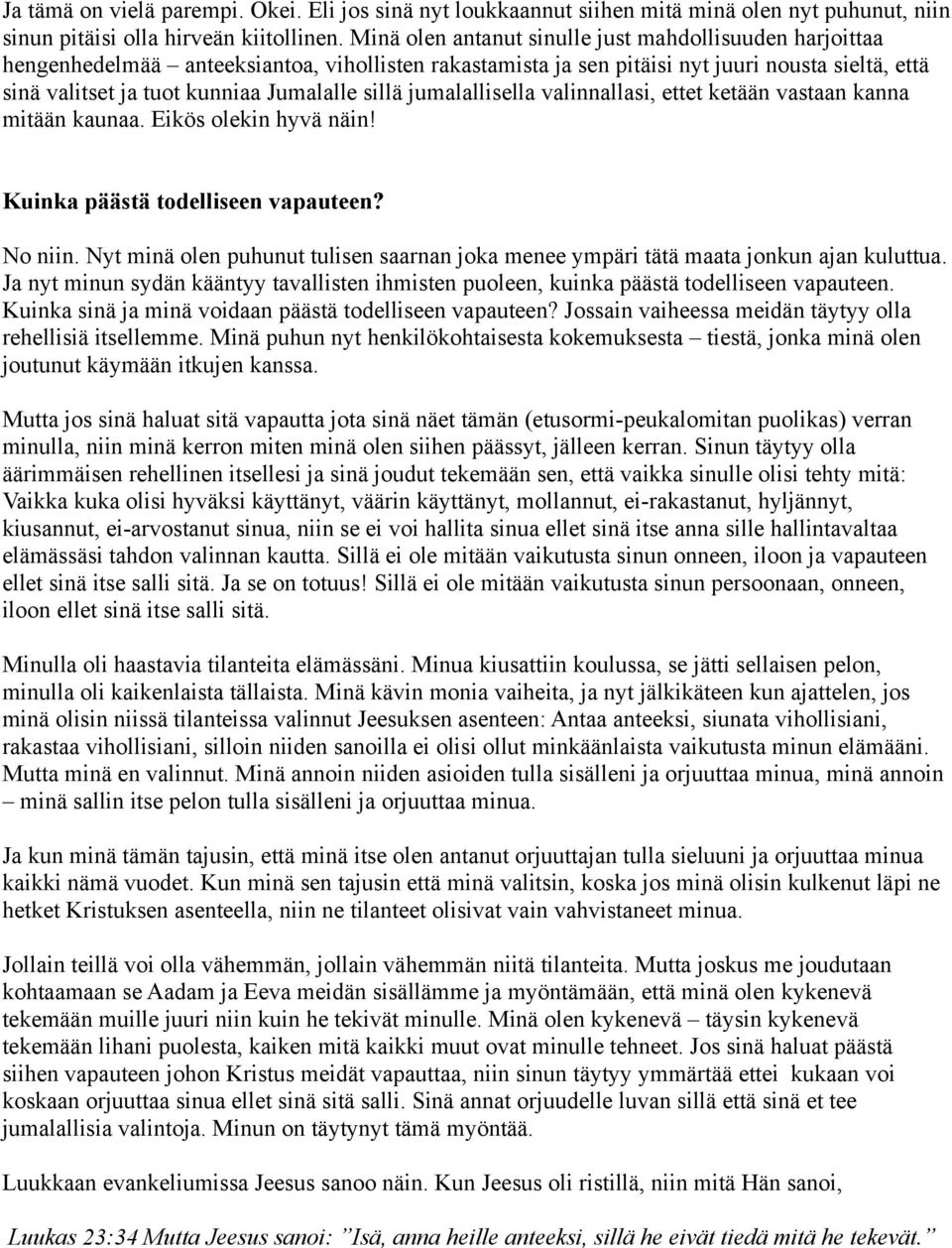 sillä jumalallisella valinnallasi, ettet ketään vastaan kanna mitään kaunaa. Eikös olekin hyvä näin! Kuinka päästä todelliseen vapauteen? No niin.
