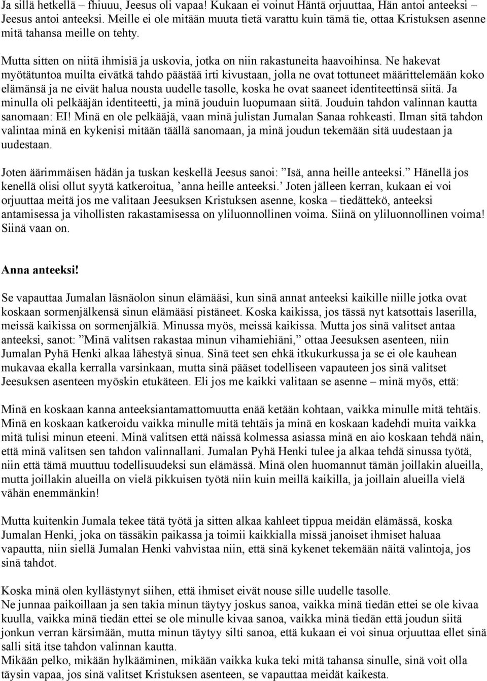 Ne hakevat myötätuntoa muilta eivätkä tahdo päästää irti kivustaan, jolla ne ovat tottuneet määrittelemään koko elämänsä ja ne eivät halua nousta uudelle tasolle, koska he ovat saaneet