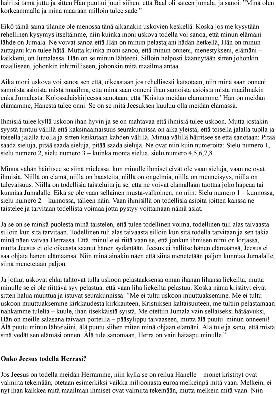 Ne voivat sanoa että Hän on minun pelastajani hädän hetkellä, Hän on minun auttajani kun tulee hätä. Mutta kuinka moni sanoo, että minun onneni, menestykseni, elämäni kaikkeni, on Jumalassa.