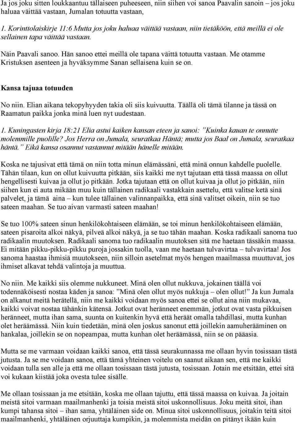 Hän sanoo ettei meillä ole tapana väittä totuutta vastaan. Me otamme Kristuksen asenteen ja hyväksymme Sanan sellaisena kuin se on. Kansa tajuaa totuuden No niin.