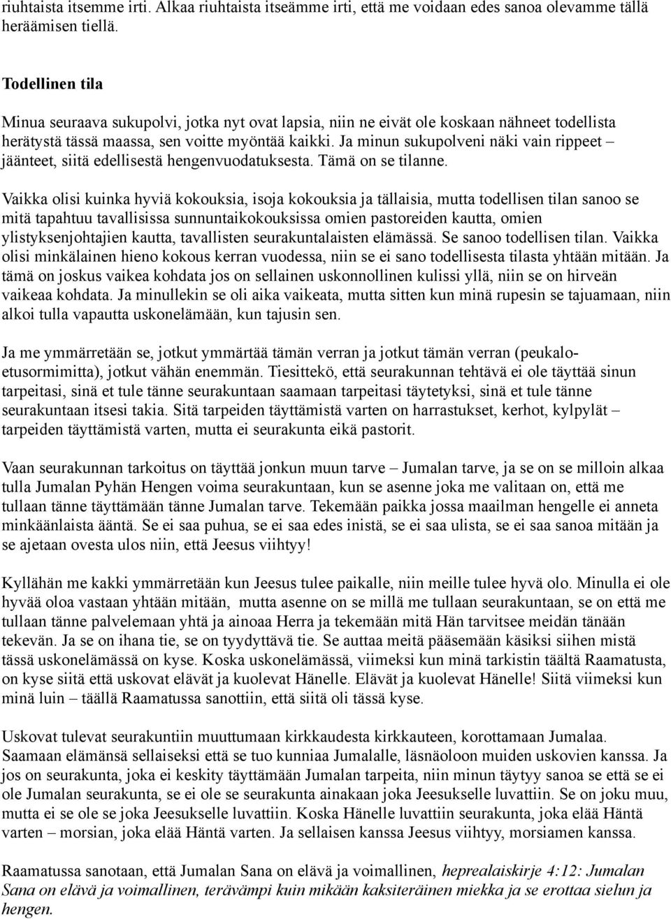 Ja minun sukupolveni näki vain rippeet jäänteet, siitä edellisestä hengenvuodatuksesta. Tämä on se tilanne.
