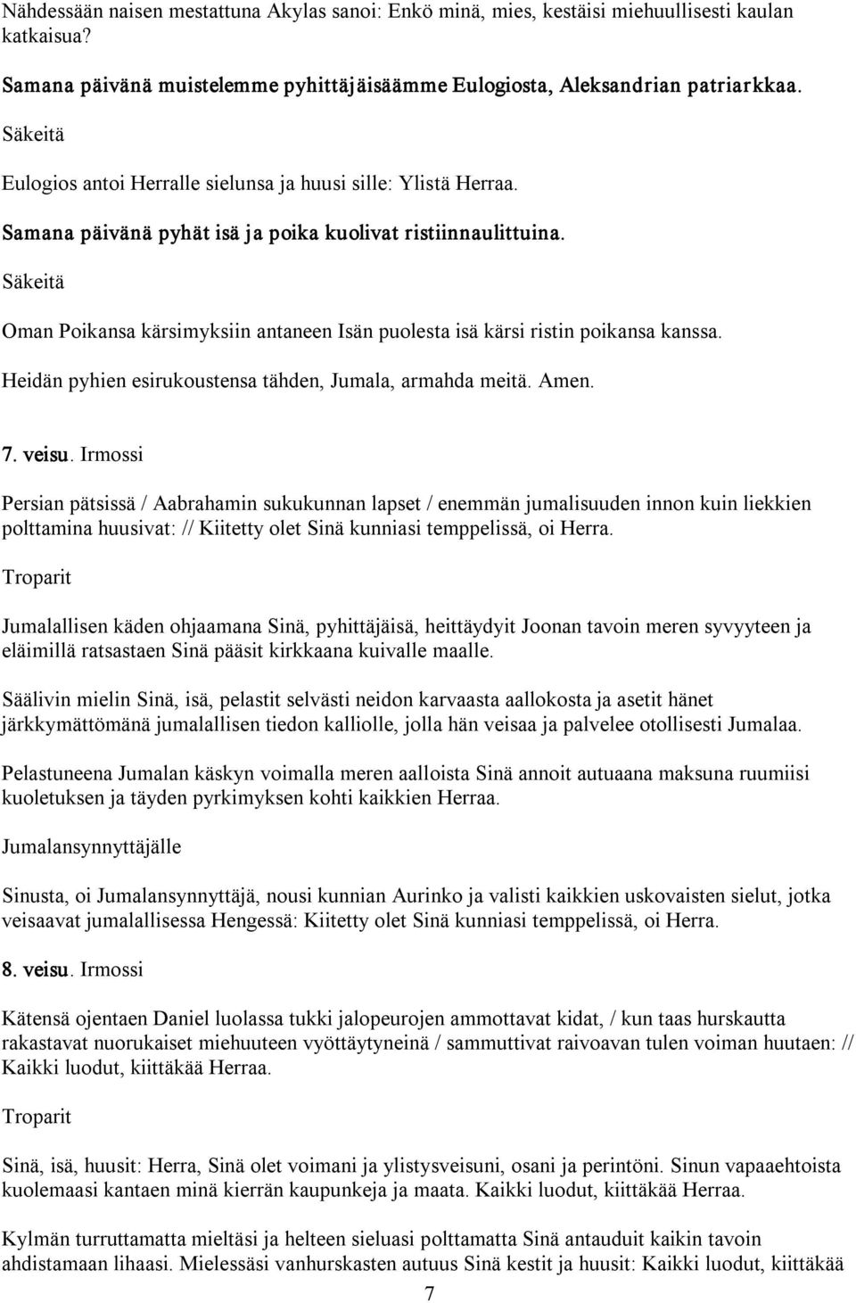 Säkeitä Oman Poikansa kärsimyksiin antaneen Isän puolesta isä kärsi ristin poikansa kanssa. Heidän pyhien esirukoustensa tähden, Jumala, armahda meitä. Amen. 7. veisu.