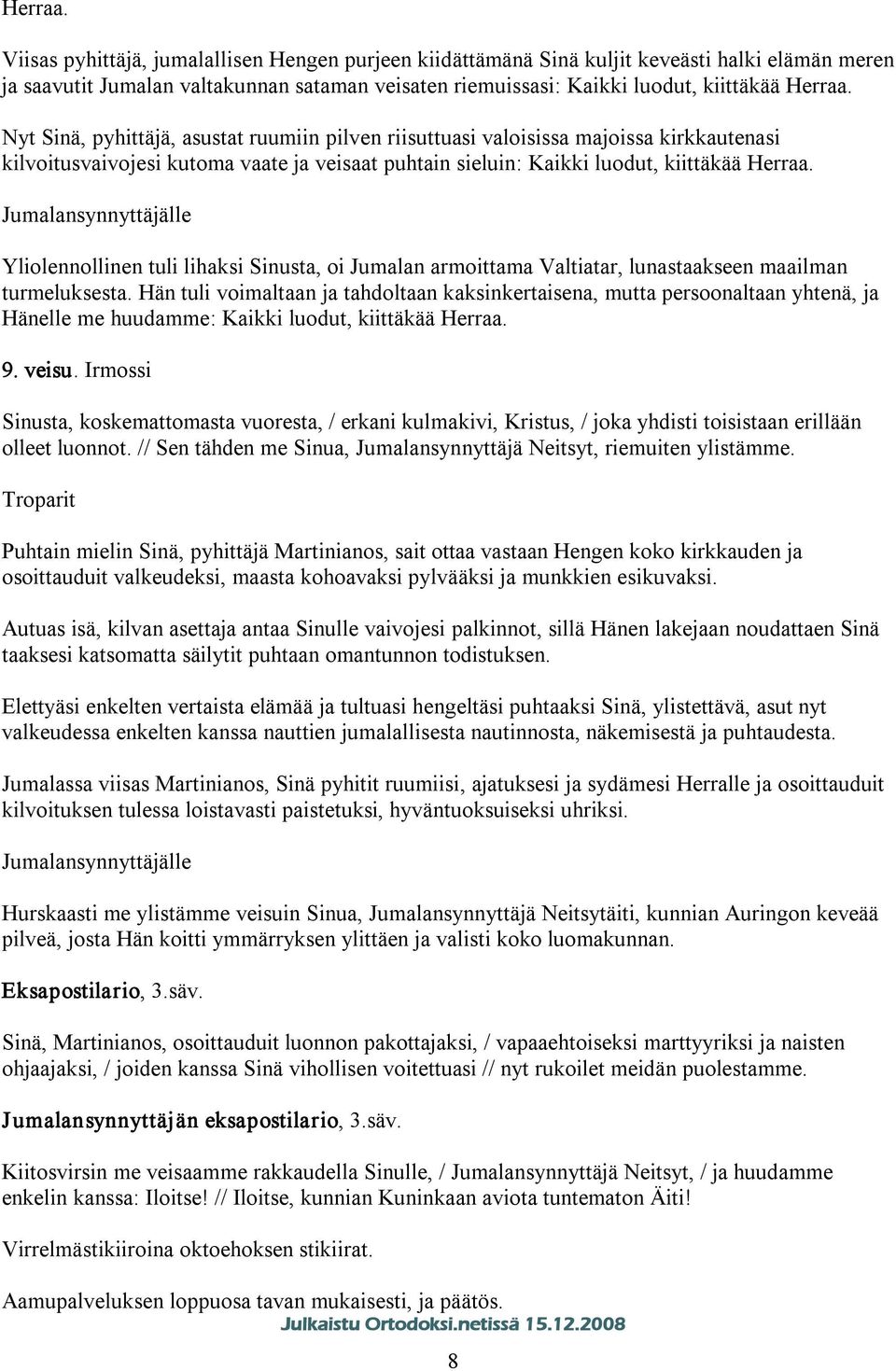 pyhittäjä, asustat ruumiin pilven riisuttuasi valoisissa majoissa kirkkautenasi kilvoitusvaivojesi kutoma vaate ja veisaat puhtain sieluin: Kaikki luodut, kiittäkää  Yliolennollinen tuli lihaksi