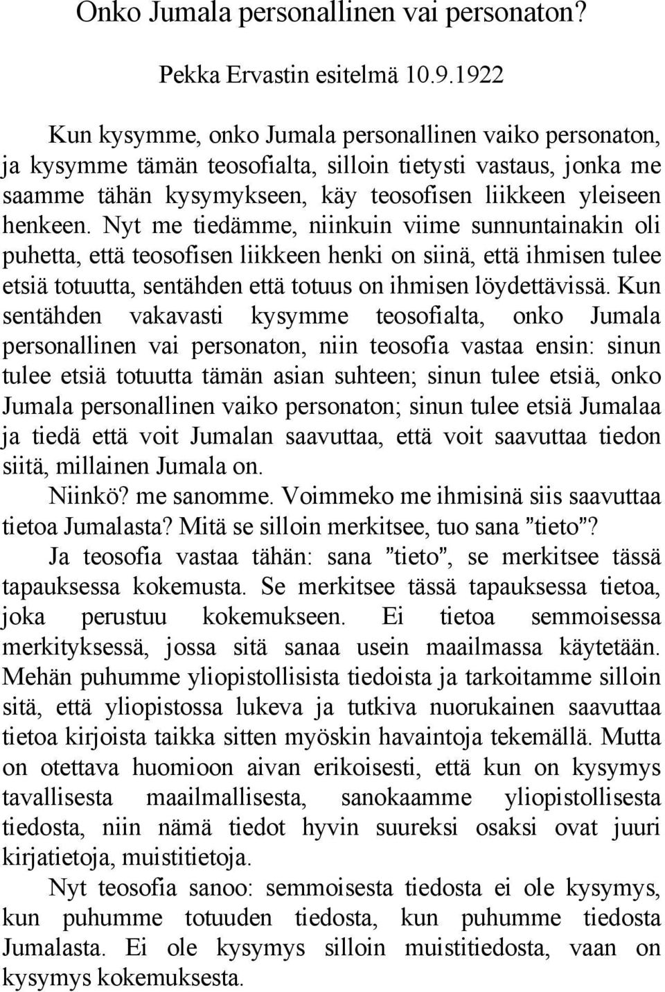 Nyt me tiedämme, niinkuin viime sunnuntainakin oli puhetta, että teosofisen liikkeen henki on siinä, että ihmisen tulee etsiä totuutta, sentähden että totuus on ihmisen löydettävissä.