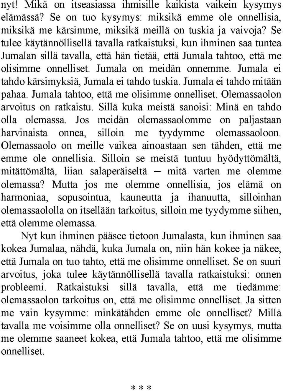 Jumala ei tahdo kärsimyksiä, Jumala ei tahdo tuskia. Jumala ei tahdo mitään pahaa. Jumala tahtoo, että me olisimme onnelliset. Olemassaolon arvoitus on ratkaistu.