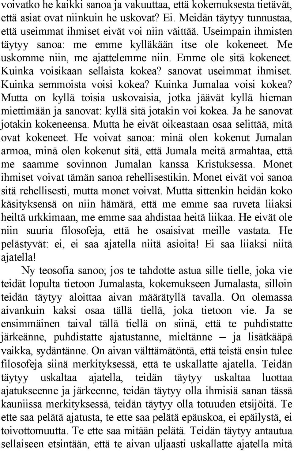 Kuinka semmoista voisi kokea? Kuinka Jumalaa voisi kokea? Mutta on kyllä toisia uskovaisia, jotka jäävät kyllä hieman miettimään ja sanovat: kyllä sitä jotakin voi kokea.