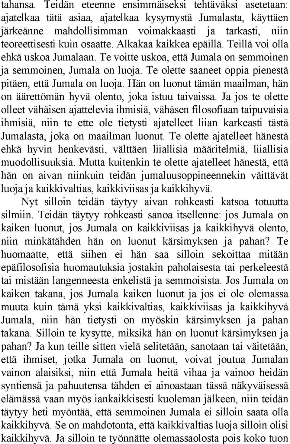 Alkakaa kaikkea epäillä. Teillä voi olla ehkä uskoa Jumalaan. Te voitte uskoa, että Jumala on semmoinen ja semmoinen, Jumala on luoja. Te olette saaneet oppia pienestä pitäen, että Jumala on luoja.