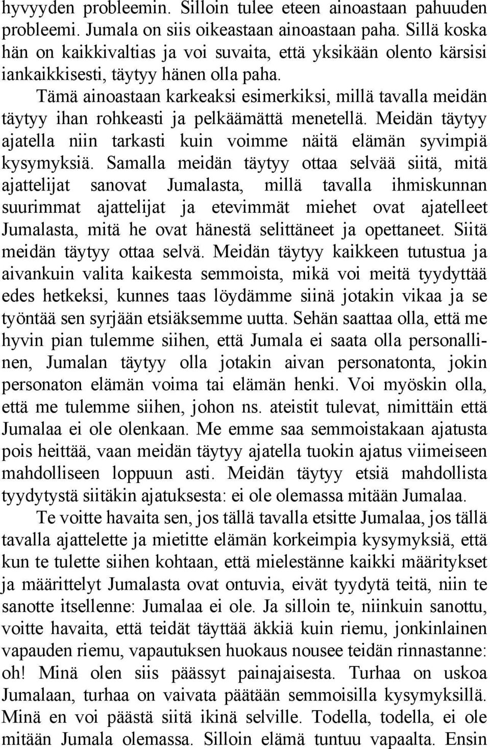 Tämä ainoastaan karkeaksi esimerkiksi, millä tavalla meidän täytyy ihan rohkeasti ja pelkäämättä menetellä. Meidän täytyy ajatella niin tarkasti kuin voimme näitä elämän syvimpiä kysymyksiä.