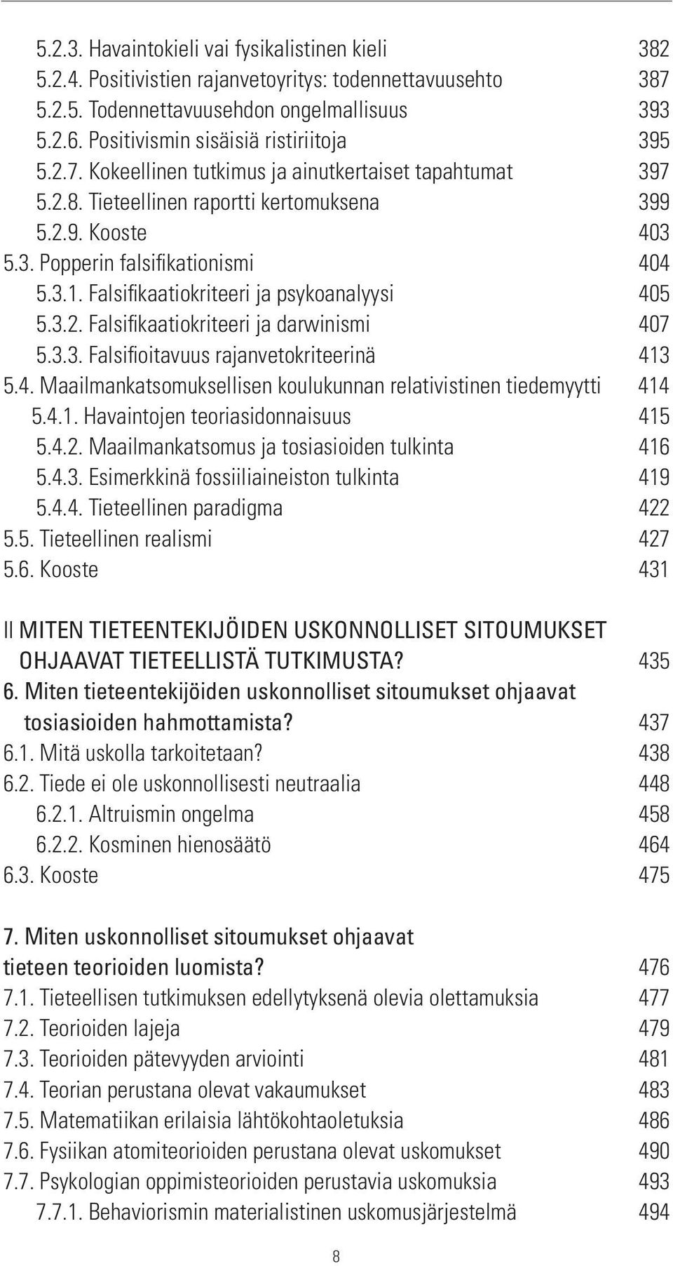 3.1. Falsifikaatiokriteeri ja psykoanalyysi 405 5.3.2. Falsifikaatiokriteeri ja darwinismi 407 5.3.3. Falsifioitavuus rajanvetokriteerinä 413 5.4. Maailmankatsomuksellisen koulukunnan relativistinen tiedemyytti 414 5.