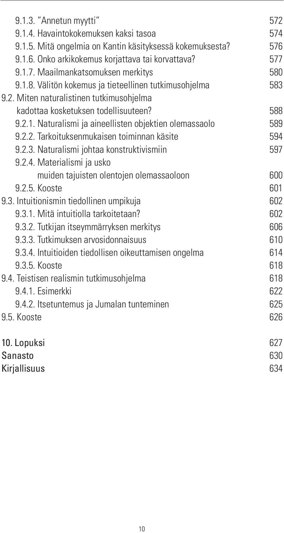 2.2. Tarkoituksenmukaisen toiminnan käsite 594 9.2.3. Naturalismi johtaa konstruktivismiin 597 9.2.4. Materialismi ja usko muiden tajuisten olentojen olemassaoloon 600 9.2.5. Kooste 601 9.3. Intuitionismin tiedollinen umpikuja 602 9.