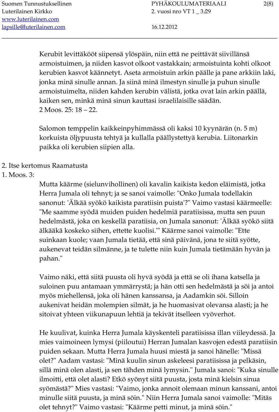 Ja siinä minä ilmestyn sinulle ja puhun sinulle armoistuimelta, niiden kahden kerubin välistä, jotka ovat lain arkin päällä, kaiken sen, minkä minä sinun kauttasi israelilaisille säädän. 2 Moos.