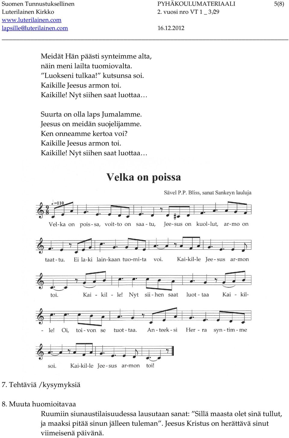 Ken onneamme kertoa voi? Kaikille Jeesus armon toi. Kaikille! Nyt siihen saat luottaa 7. Tehtäviä / kysymyksiä 8.