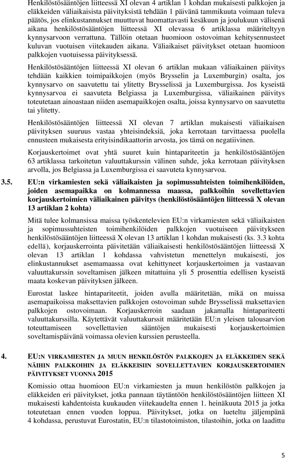 Tällöin otetaan huomioon ostovoiman kehitysennusteet kuluvan vuotuisen viitekauden aikana. Väliaikaiset päivitykset otetaan huomioon palkkojen vuotuisessa päivityksessä.