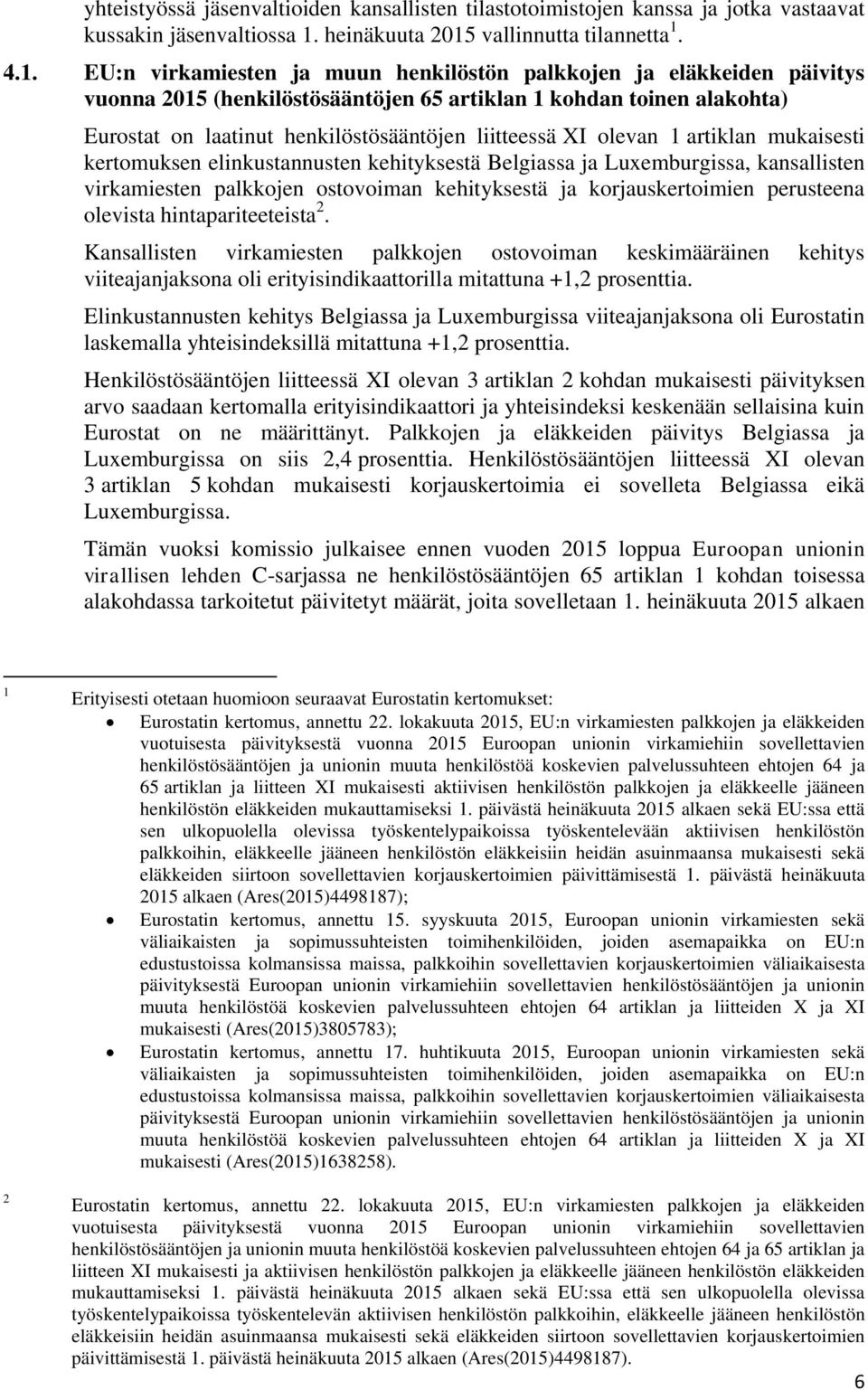 4.1. EU:n virkamiesten ja muun henkilöstön palkkojen ja eläkkeiden päivitys vuonna (henkilöstösääntöjen 65 artiklan 1 kohdan toinen alakohta) Eurostat on laatinut henkilöstösääntöjen liitteessä XI