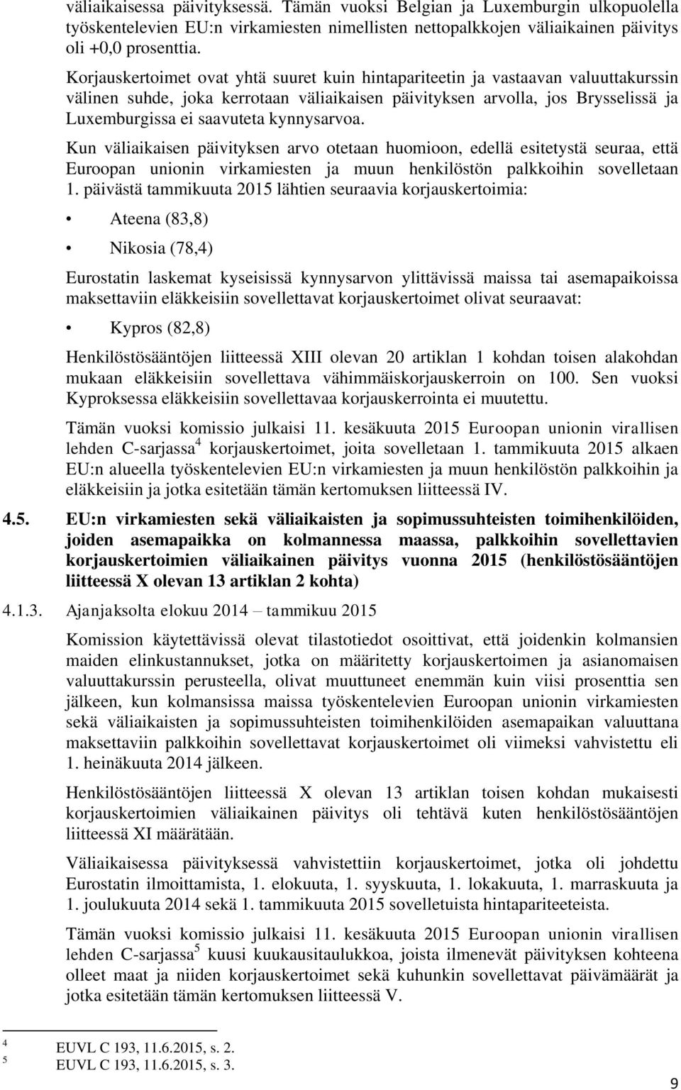kynnysarvoa. Kun väliaikaisen päivityksen arvo otetaan huomioon, edellä esitetystä seuraa, että Euroopan unionin virkamiesten ja muun henkilöstön palkkoihin sovelletaan 1.