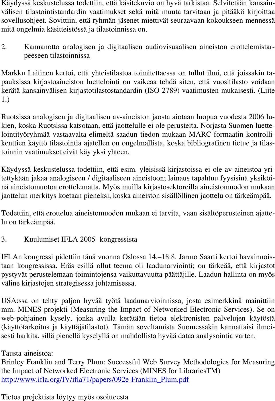 Kannanotto analogisen ja digitaalisen audiovisuaalisen aineiston erottelemistarpeeseen tilastoinnissa Markku Laitinen kertoi, että yhteistilastoa toimitettaessa on tullut ilmi, että joissakin