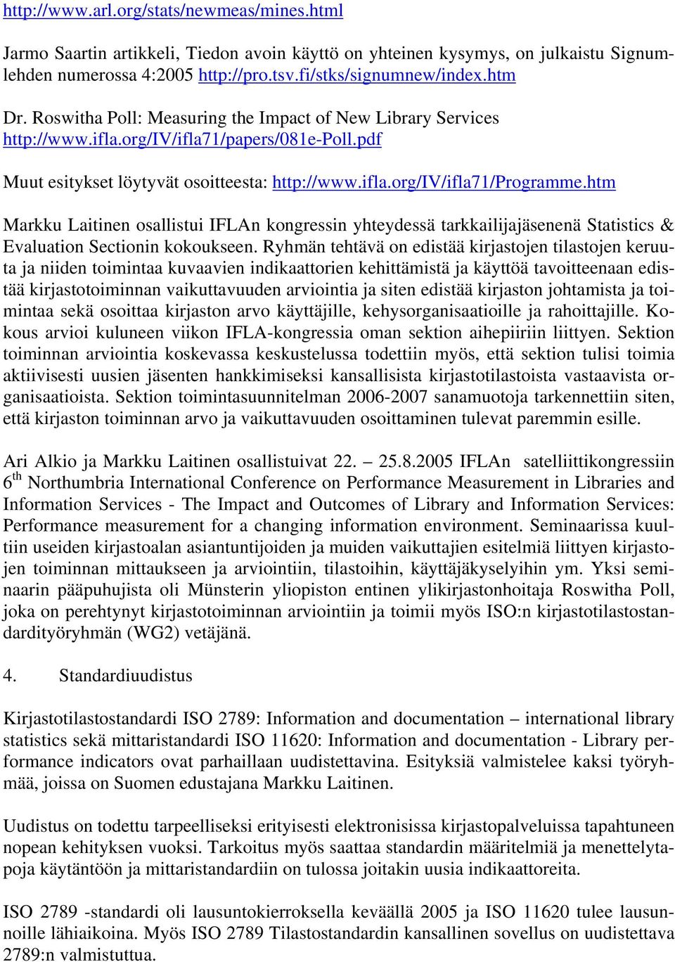 htm Markku Laitinen osallistui IFLAn kongressin yhteydessä tarkkailijajäsenenä Statistics & Evaluation Sectionin kokoukseen.
