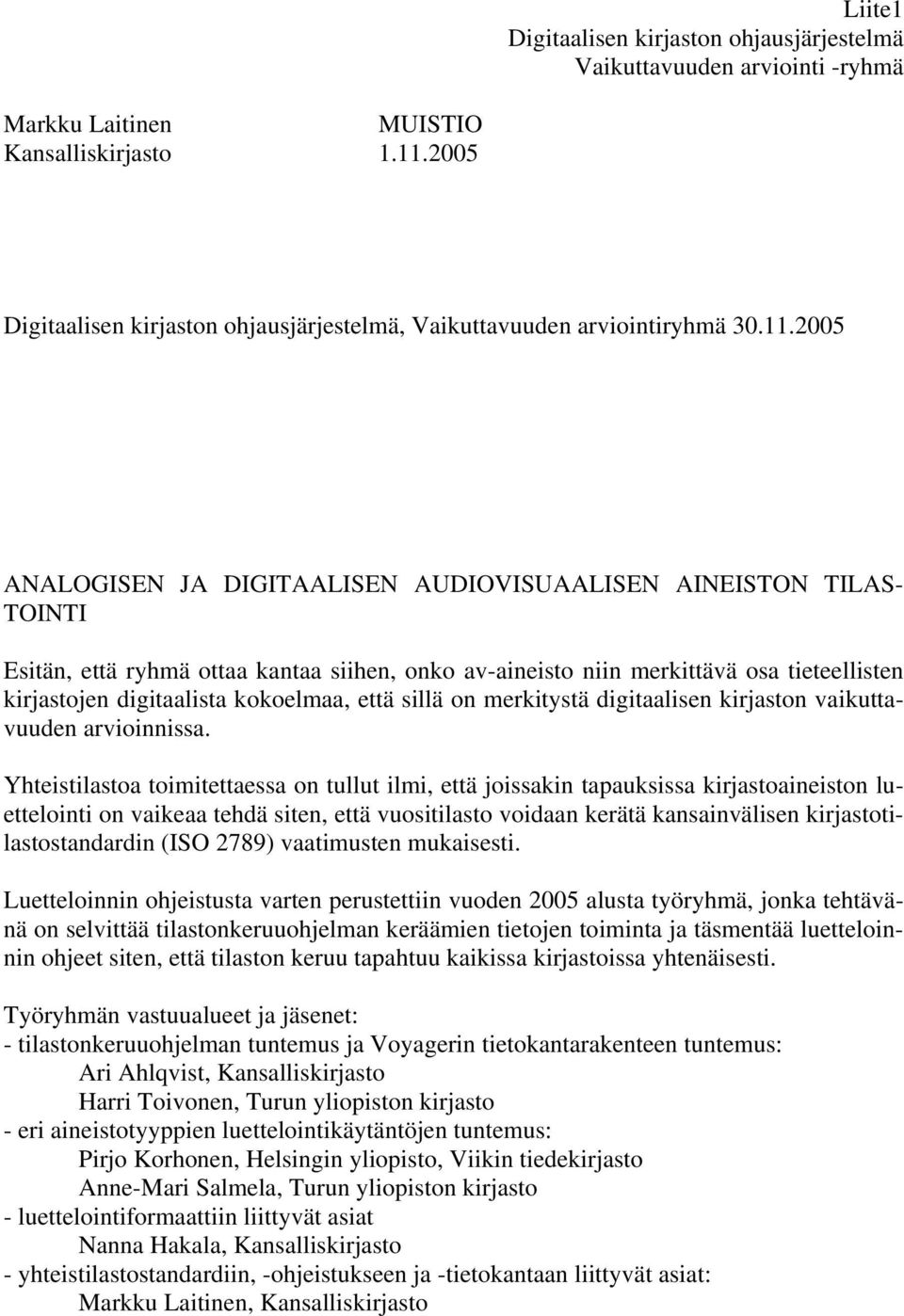 2005 ANALOGISEN JA DIGITAALISEN AUDIOVISUAALISEN AINEISTON TILAS- TOINTI Esitän, että ryhmä ottaa kantaa siihen, onko av-aineisto niin merkittävä osa tieteellisten kirjastojen digitaalista kokoelmaa,