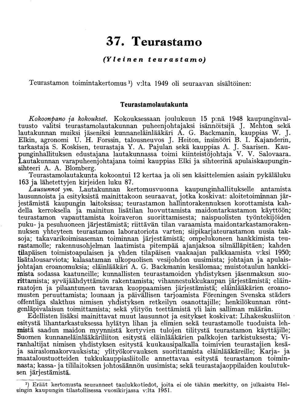 Backmanin, kauppias W. J. Elkin, agronomi U. H. Forssin, talousneuvos J. Heiton, insinööri B. I. Kajanderin, tarkastaja S. Koskisen, teurastaja Y. A. ajulan sekä kauppias A. J. Saarisen.