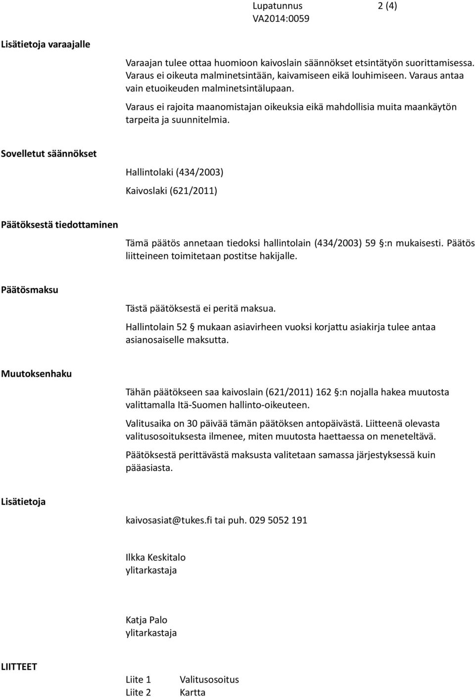 Sovelletut säännökset Hallintolaki (434/2003) Kaivoslaki (621/2011) Päätöksestä tiedottaminen Tämä päätös annetaan tiedoksi hallintolain (434/2003) 59 :n mukaisesti.