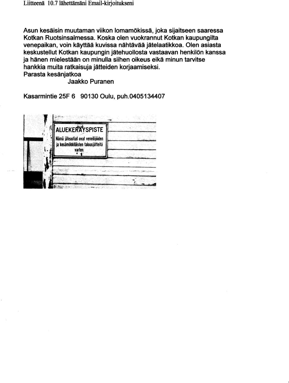 Olen asiasta keskustellut Kotkan kaupungin jätehuollosta vastaavan henkilön kanssa ja hänen mielestään on minulla siihen oikeus eikä minun tarvitse