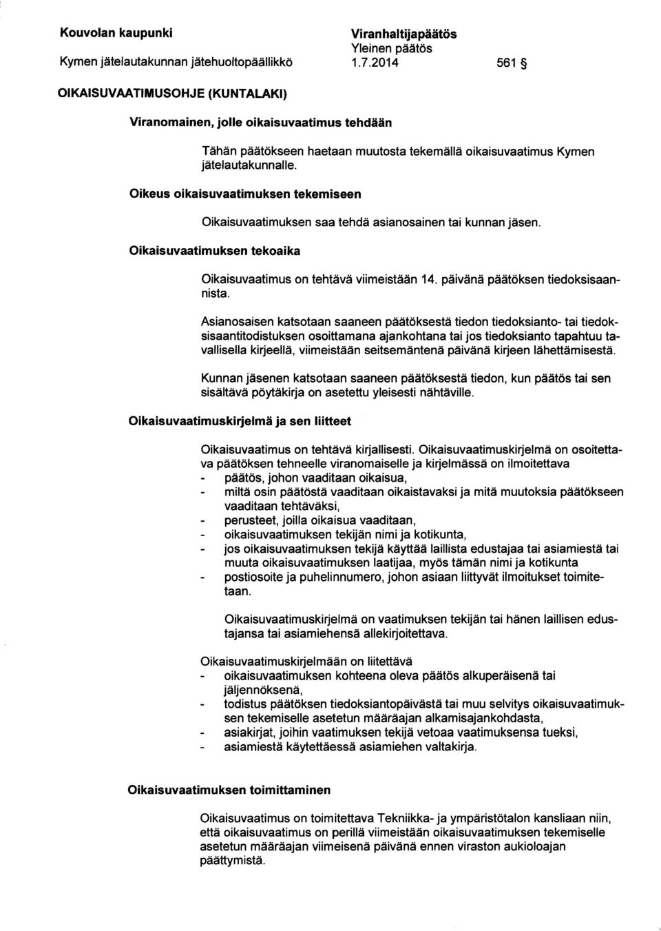 Oikeus oikaisuvaatimuksen tekemiseen Oikaisuvaatimuksen saa tehdä asianosainen tai kunnan jäsen. Oikaisuvaatimuksen tekoaika Oikaisuvaatimus on tehtävä viimeistään 14.