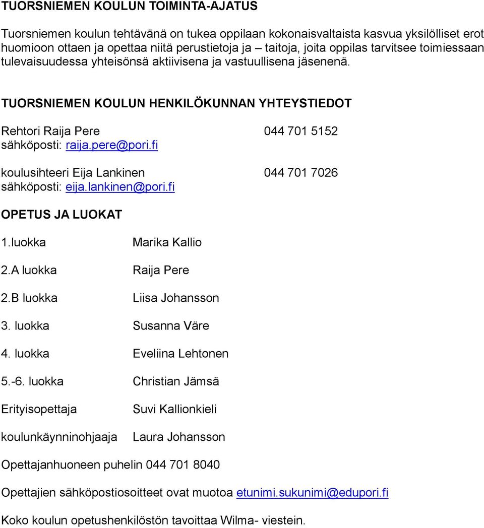 fi koulusihteeri Eija Lankinen 044 701 7026 sähköposti: eija.lankinen@pori.fi OPETUS JA LUOKAT 1.luokka Marika Kallio 2.A luokka Raija Pere 2.B luokka Liisa Johansson 3. luokka Susanna Väre 4.