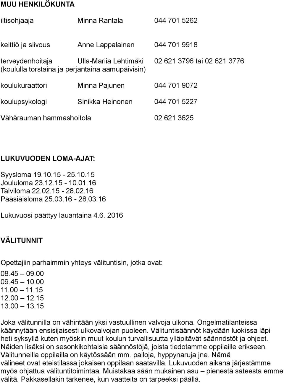 15-25.10.15 Joululoma 23.12.15-10.01.16 Talviloma 22.02.15-28.02.16 Pääsiäisloma 25.03.16-28.03.16 Lukuvuosi päättyy lauantaina 4.6. 2016 VÄLITUNNIT Opettajiin parhaimmin yhteys välituntisin, jotka ovat: 08.