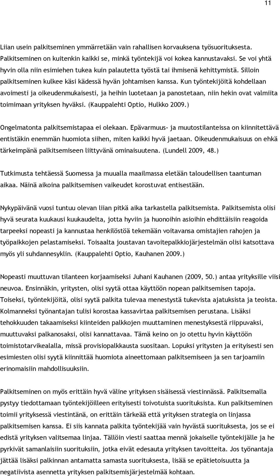 Kun työntekijöitä kohdellaan avoimesti ja oikeudenmukaisesti, ja heihin luotetaan ja panostetaan, niin hekin ovat valmiita toimimaan yrityksen hyväksi. (Kauppalehti Optio, Hulkko 2009.