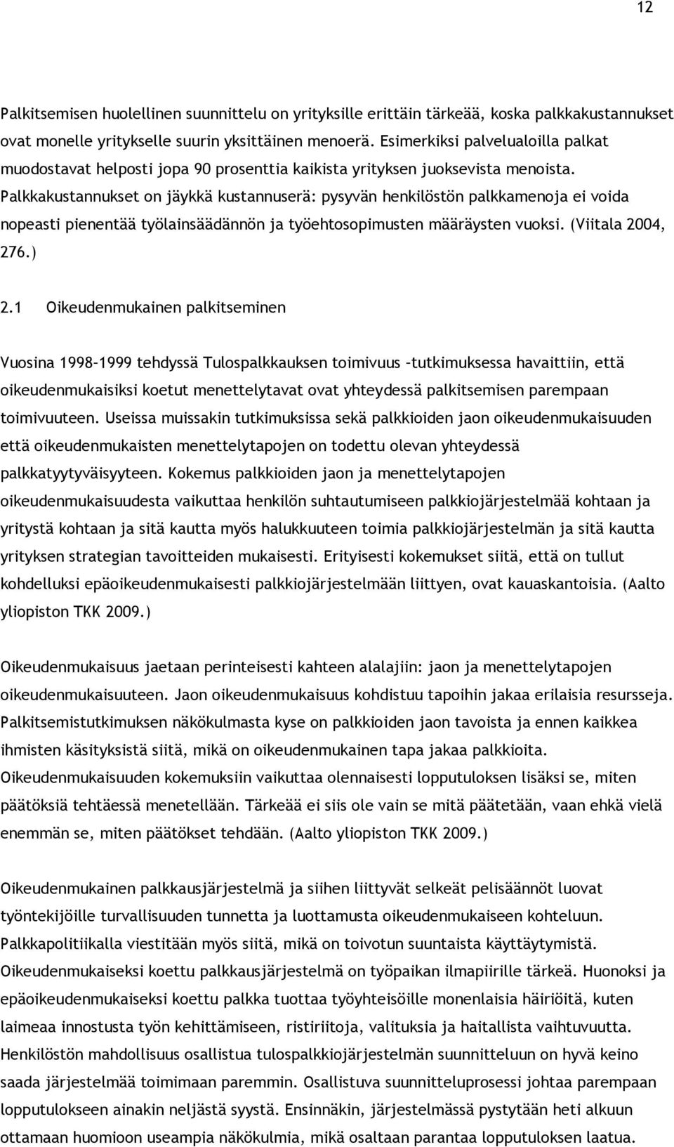 Palkkakustannukset on jäykkä kustannuserä: pysyvän henkilöstön palkkamenoja ei voida nopeasti pienentää työlainsäädännön ja työehtosopimusten määräysten vuoksi. (Viitala 2004, 276.) 2.