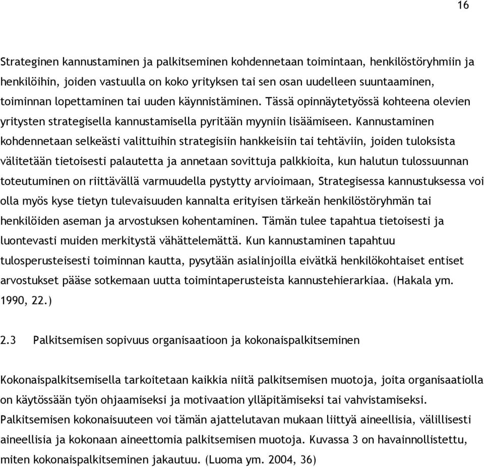 Kannustaminen kohdennetaan selkeästi valittuihin strategisiin hankkeisiin tai tehtäviin, joiden tuloksista välitetään tietoisesti palautetta ja annetaan sovittuja palkkioita, kun halutun tulossuunnan