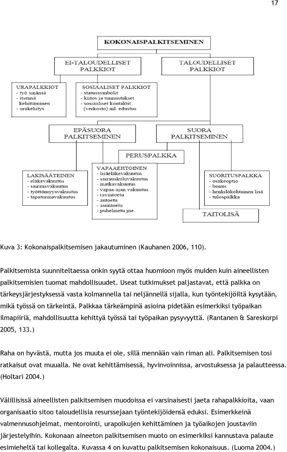 Palkkaa tärkeämpinä asioina pidetään esimerkiksi työpaikan ilmapiiriä, mahdollisuutta kehittyä työssä tai työpaikan pysyvyyttä. (Rantanen & Sareskorpi 2005, 133.