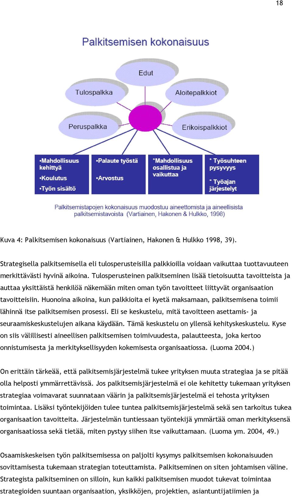 Tulosperusteinen palkitseminen lisää tietoisuutta tavoitteista ja auttaa yksittäistä henkilöä näkemään miten oman työn tavoitteet liittyvät organisaation tavoitteisiin.