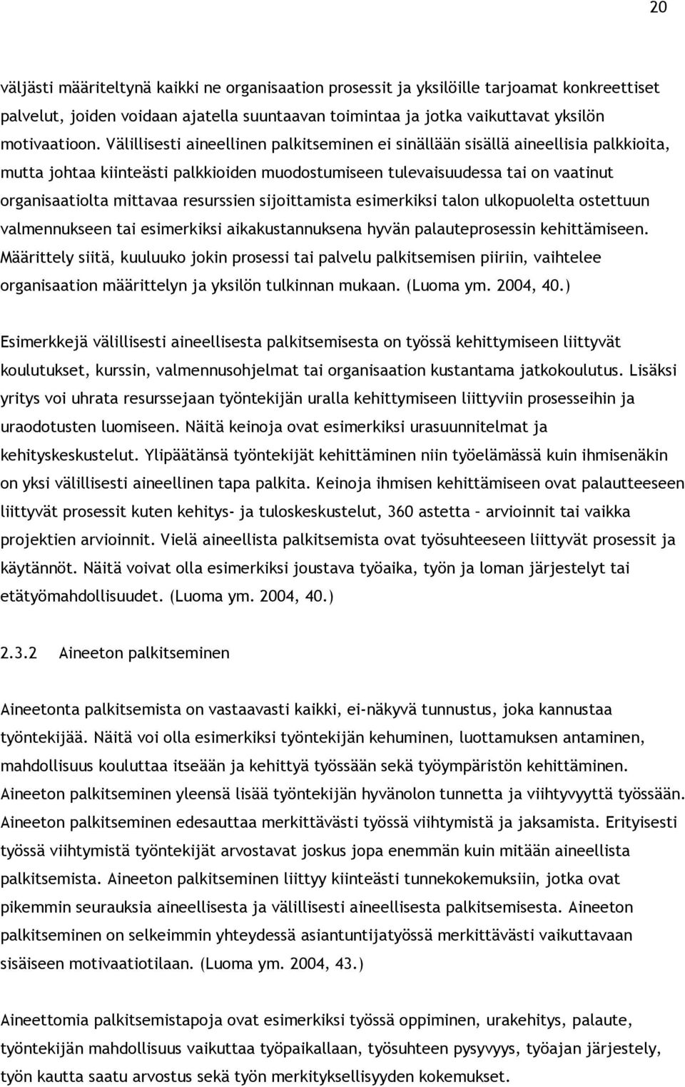 resurssien sijoittamista esimerkiksi talon ulkopuolelta ostettuun valmennukseen tai esimerkiksi aikakustannuksena hyvän palauteprosessin kehittämiseen.