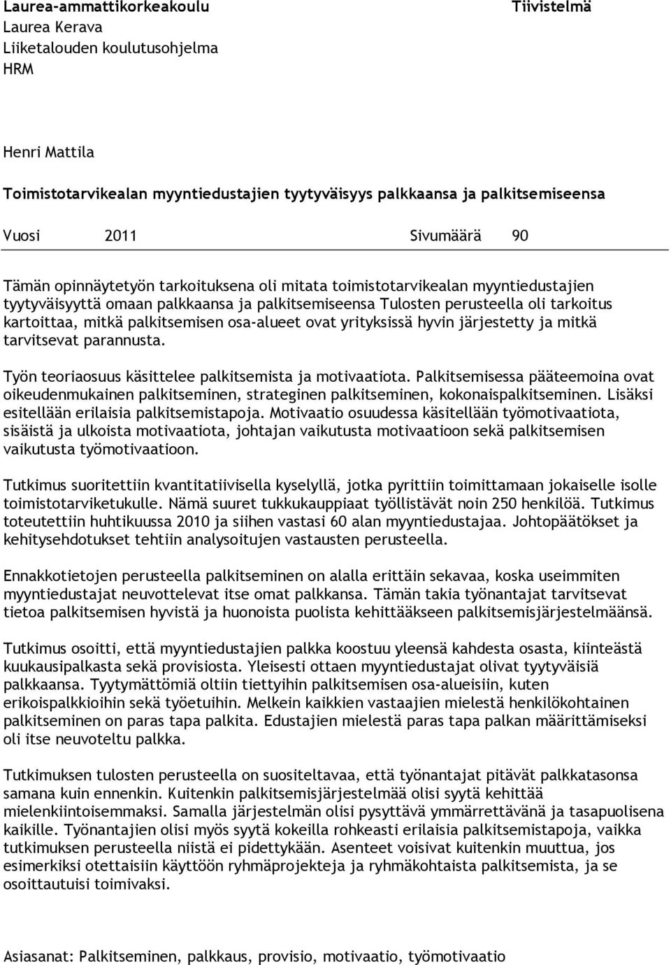 palkitsemisen osa-alueet ovat yrityksissä hyvin järjestetty ja mitkä tarvitsevat parannusta. Työn teoriaosuus käsittelee palkitsemista ja motivaatiota.