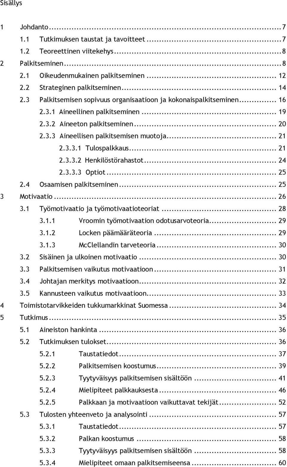 .. 21 2.3.3.2 Henkilöstörahastot... 24 2.3.3.3 Optiot... 25 2.4 Osaamisen palkitseminen... 25 3 Motivaatio... 26 3.1 Työmotivaatio ja työmotivaatioteoriat... 28 3.1.1 Vroomin työmotivaation odotusarvoteoria.