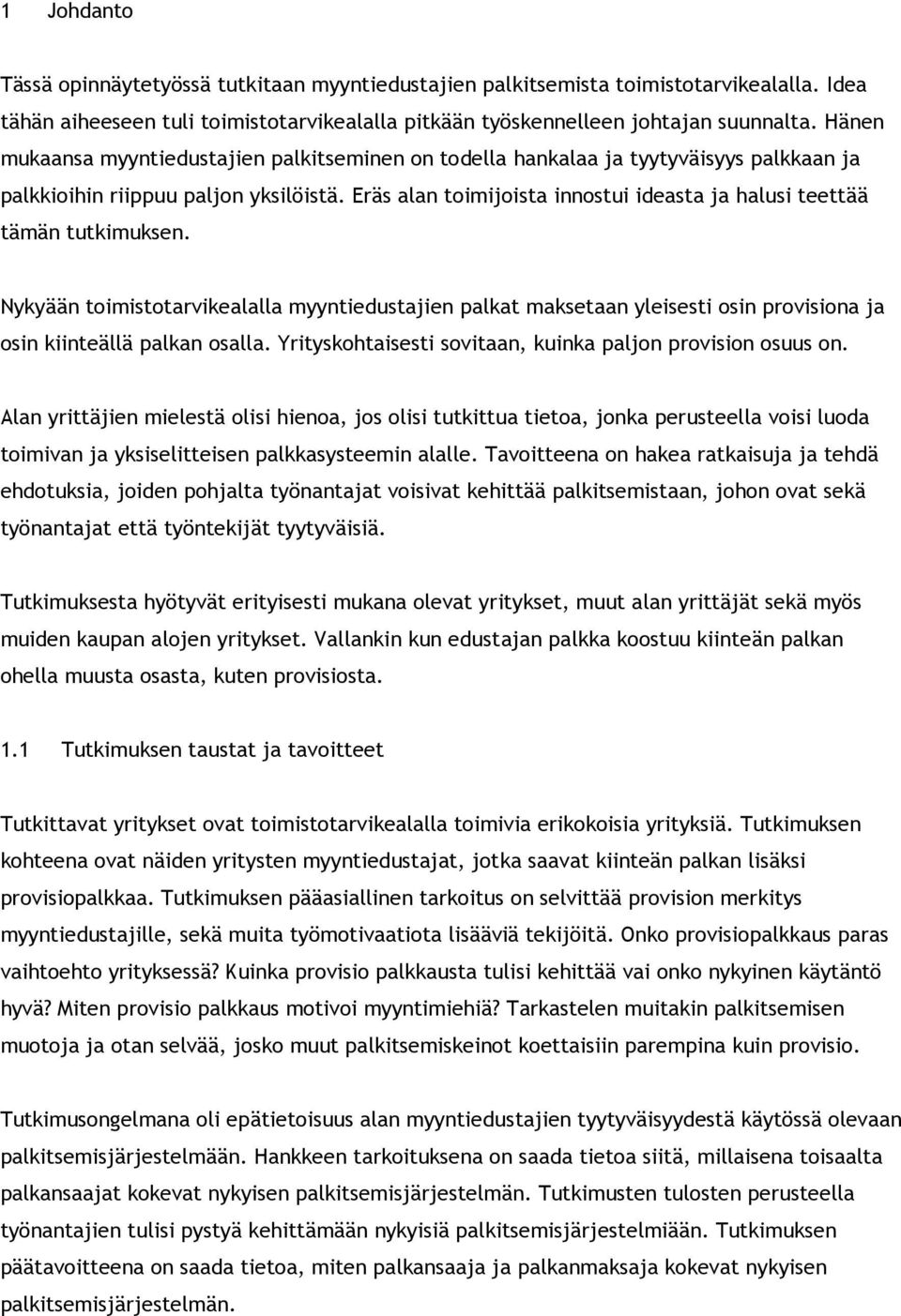 Eräs alan toimijoista innostui ideasta ja halusi teettää tämän tutkimuksen. Nykyään toimistotarvikealalla myyntiedustajien palkat maksetaan yleisesti osin provisiona ja osin kiinteällä palkan osalla.