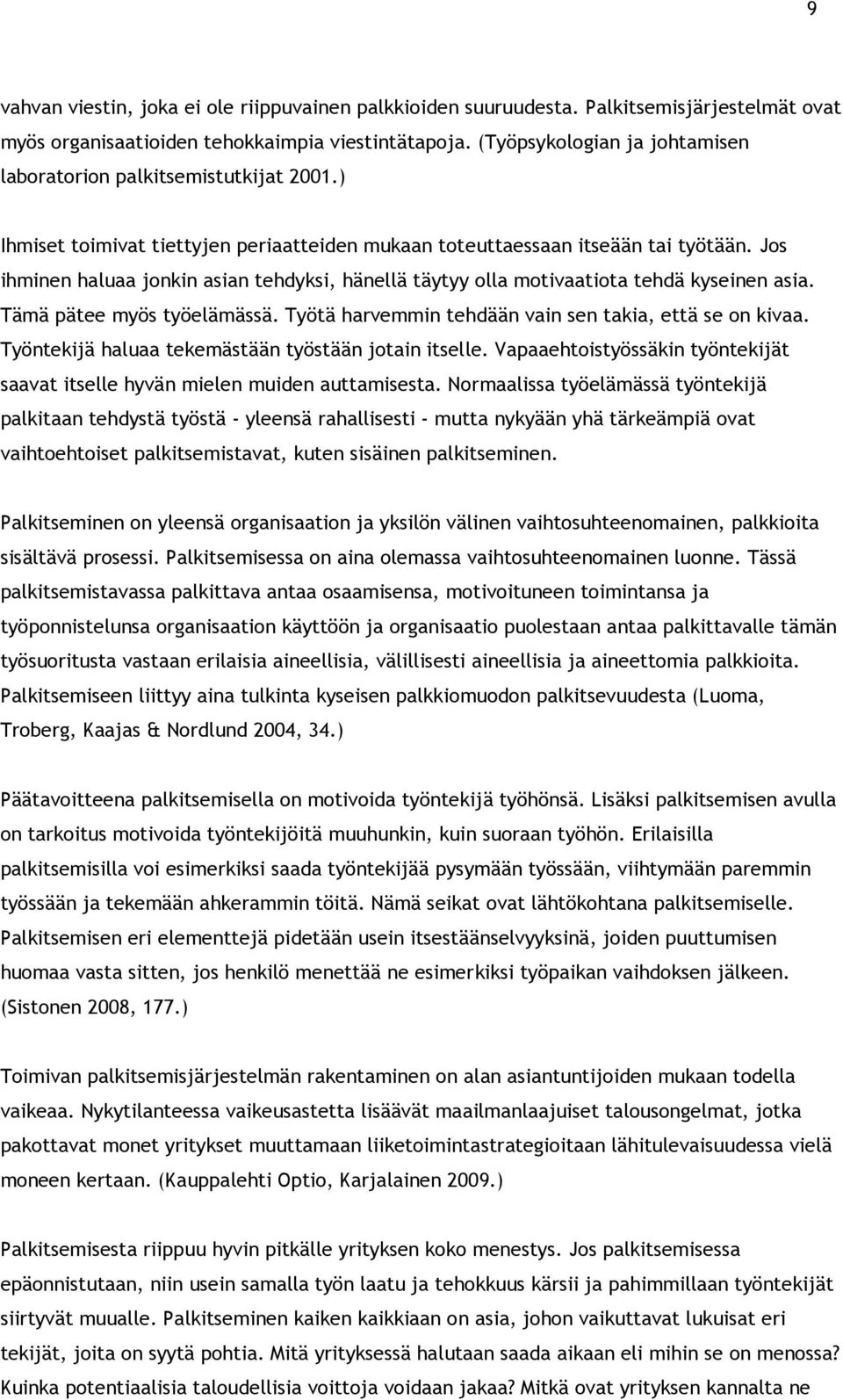 Jos ihminen haluaa jonkin asian tehdyksi, hänellä täytyy olla motivaatiota tehdä kyseinen asia. Tämä pätee myös työelämässä. Työtä harvemmin tehdään vain sen takia, että se on kivaa.