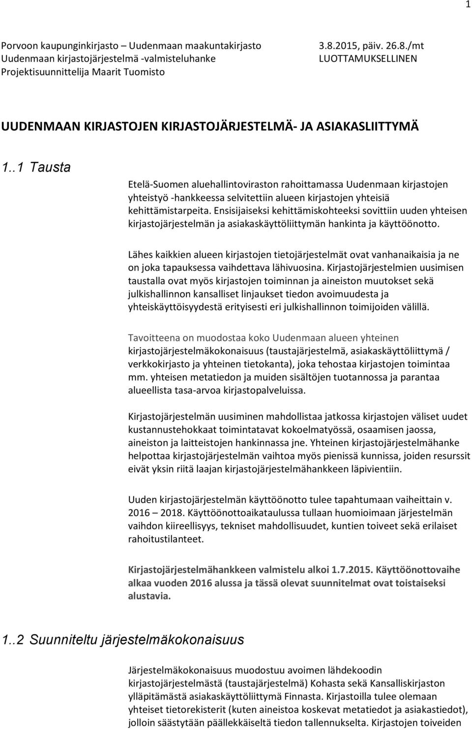 .1 Tausta Etelä-Suomen aluehallintoviraston rahoittamassa Uudenmaan kirjastojen yhteistyö -hankkeessa selvitettiin alueen kirjastojen yhteisiä kehittämistarpeita.