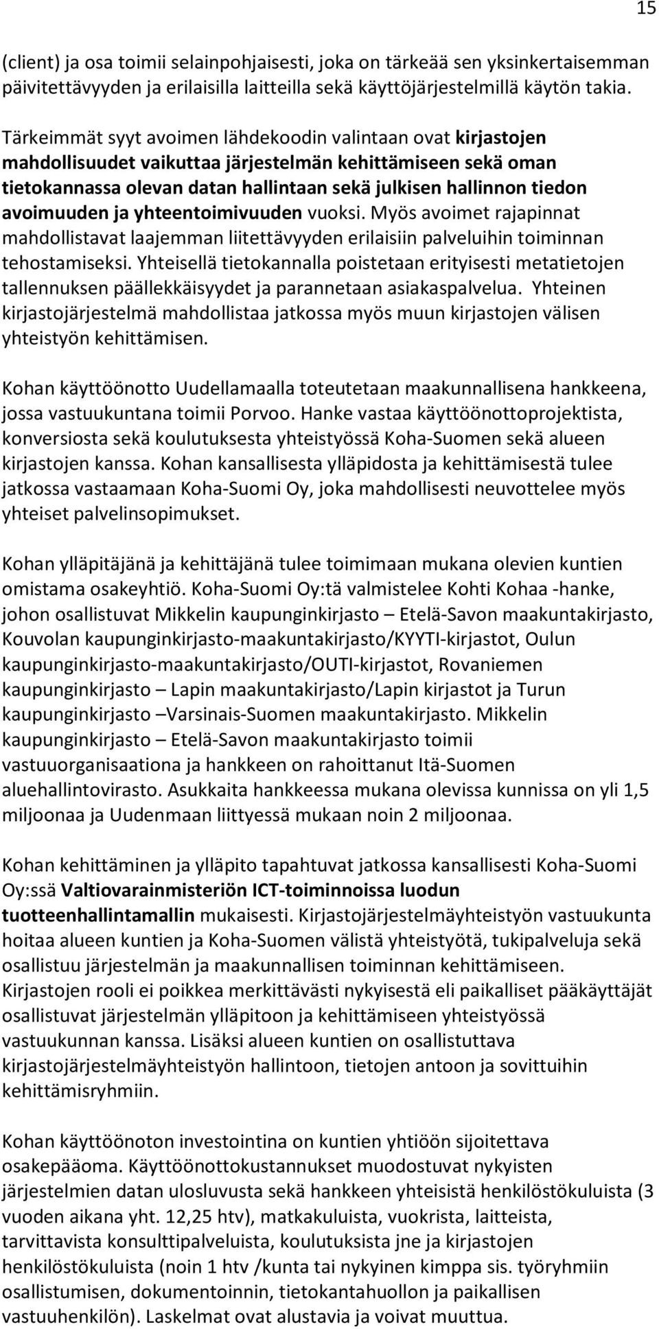 avoimuuden ja yhteentoimivuuden vuoksi. Myös avoimet rajapinnat mahdollistavat laajemman liitettävyyden erilaisiin palveluihin toiminnan tehostamiseksi.