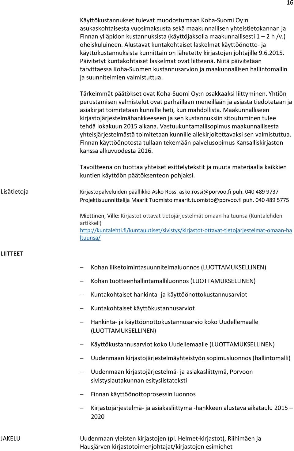 Päivitetyt kuntakohtaiset laskelmat ovat liitteenä. Niitä päivitetään tarvittaessa Koha-Suomen kustannusarvion ja maakunnallisen hallintomallin ja suunnitelmien valmistuttua.