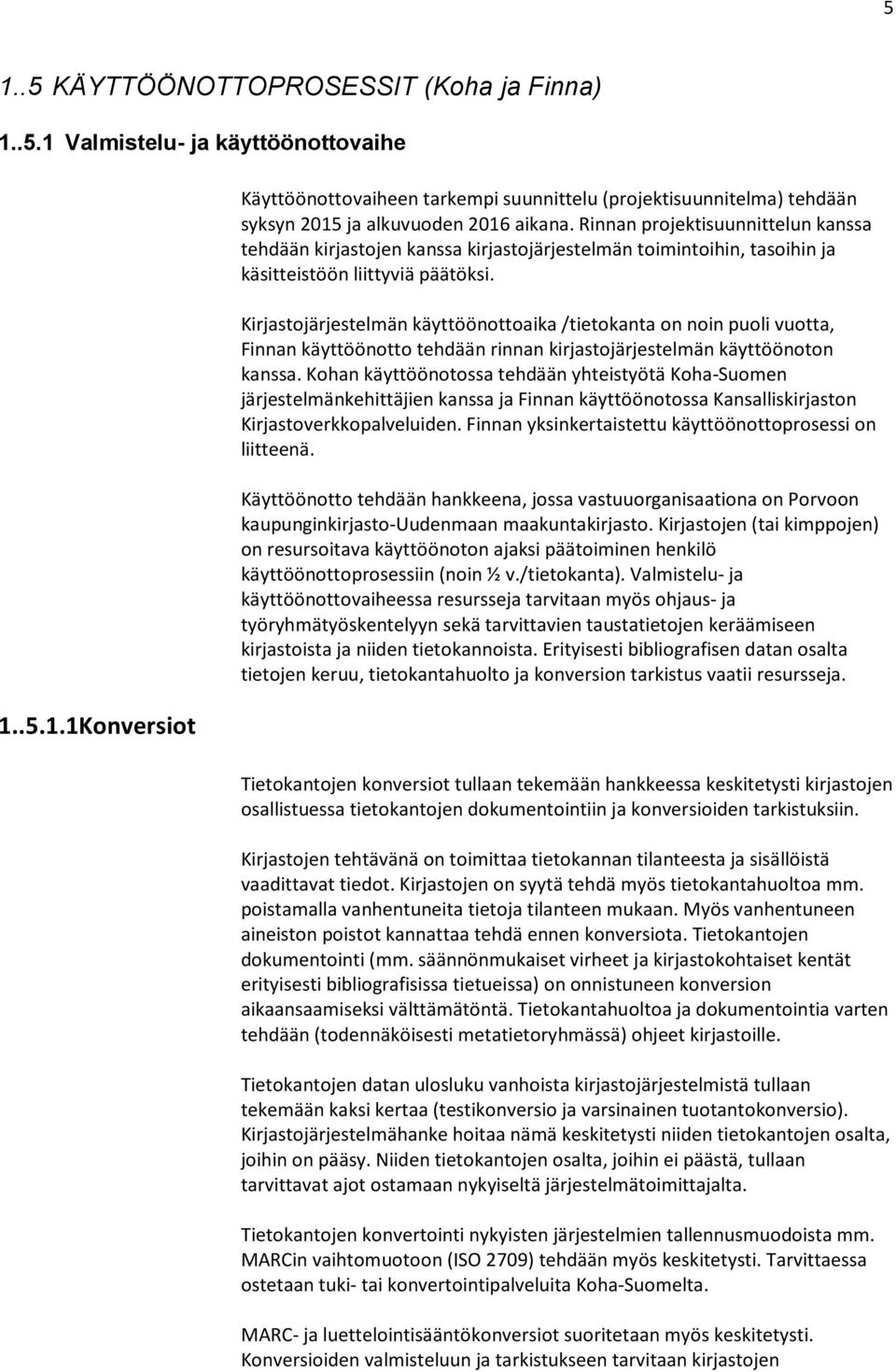 Kirjastojärjestelmän käyttöönottoaika /tietokanta on noin puoli vuotta, Finnan käyttöönotto tehdään rinnan kirjastojärjestelmän käyttöönoton kanssa.