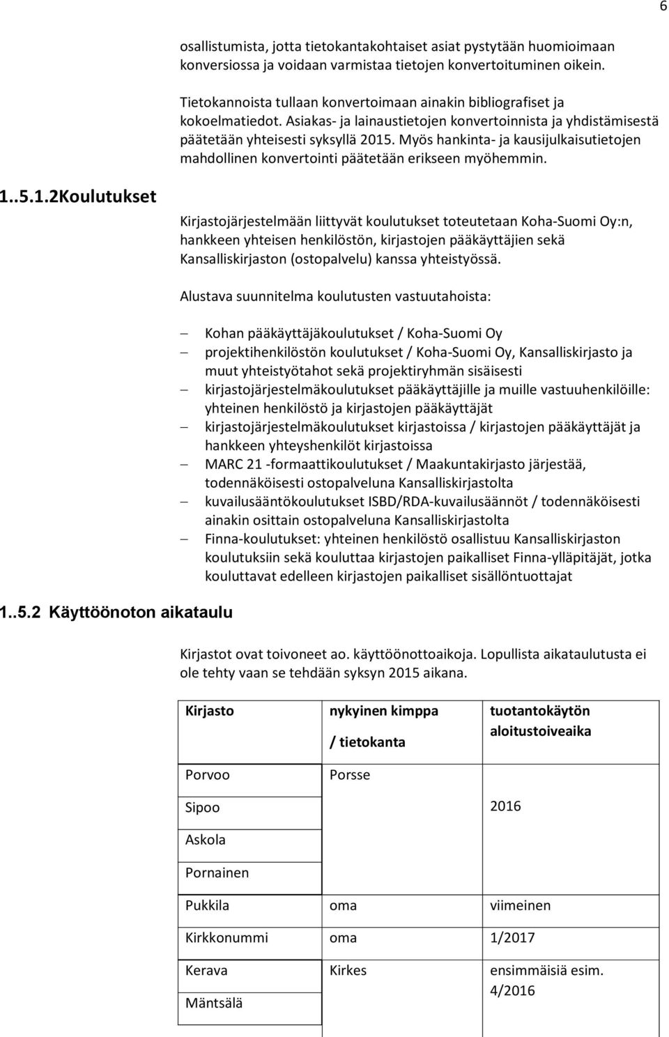 Myös hankinta- ja kausijulkaisutietojen mahdollinen konvertointi päätetään erikseen myöhemmin. 1.