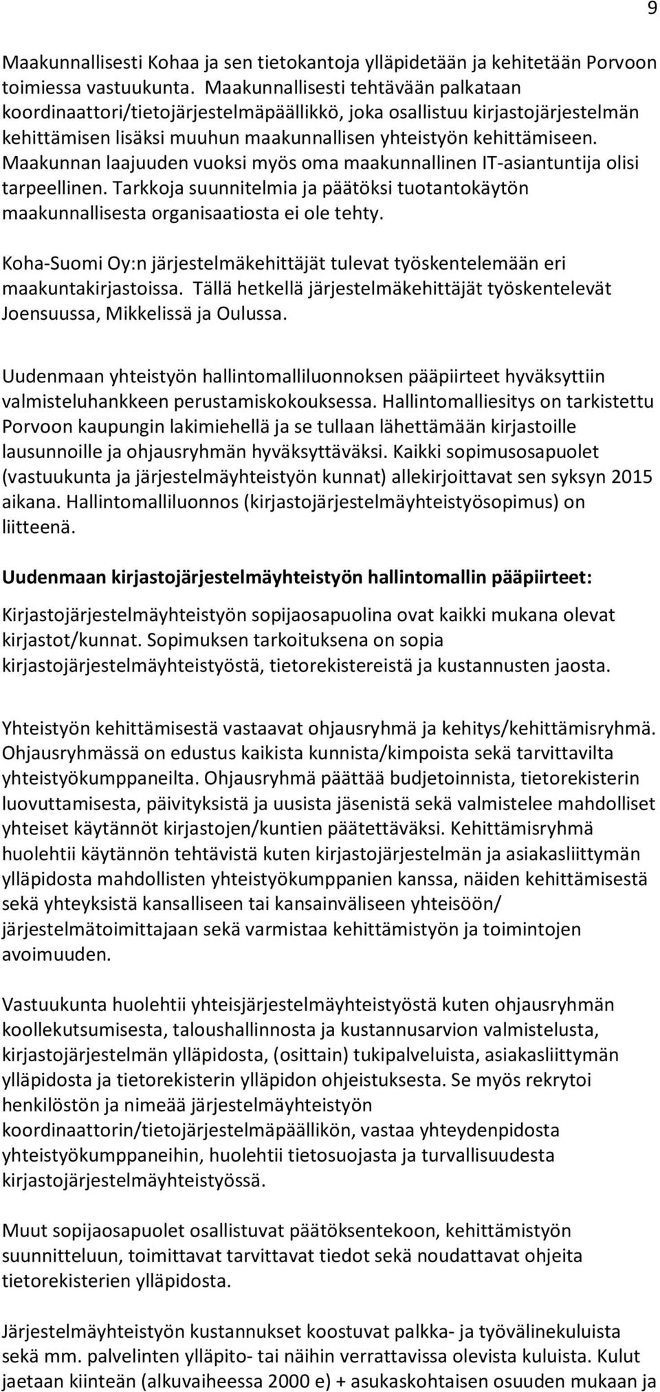 Maakunnan laajuuden vuoksi myös oma maakunnallinen IT-asiantuntija olisi tarpeellinen. Tarkkoja suunnitelmia ja päätöksi tuotantokäytön maakunnallisesta organisaatiosta ei ole tehty.